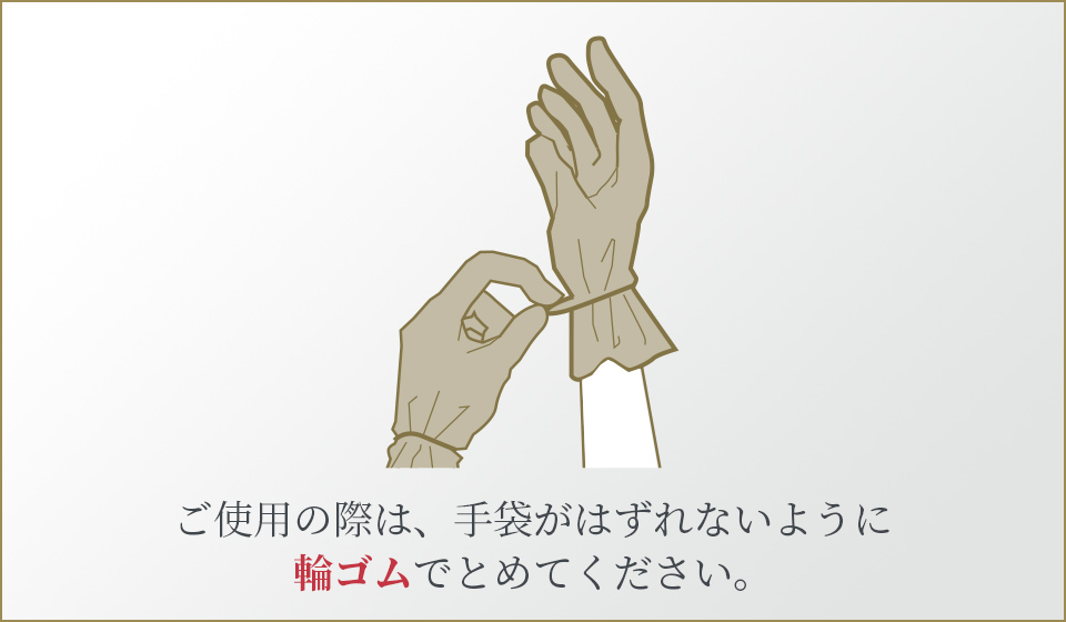 ご使用の際は、手袋がはずれないように輪ゴムでとめてください。