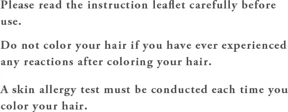 Please read the instruction leaflet carefully before use. Donot color your hair if you have ever experienced any reactions after coloring your hair. A skin allergy test must be conducted each time you color your hair.